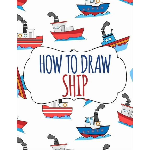 How to Draw Ship: A Step-by-Step Drawing and Activity Book for Kids, (Paperback)