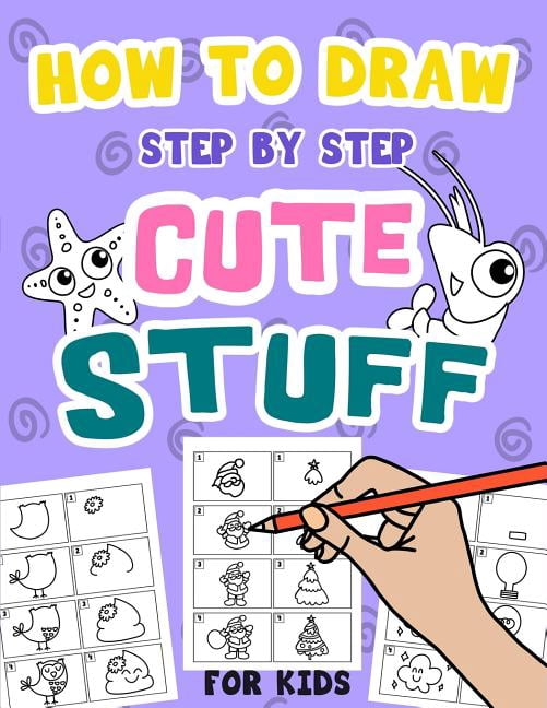 How to Draw Step by Step Cute Stuff for Kids: Things to Draw 100 ...