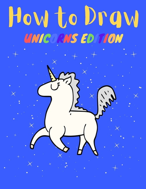 How to Draw: Unicorns Edition: Easy Way to Learn Drawing, Great for Kids, (Paperback)