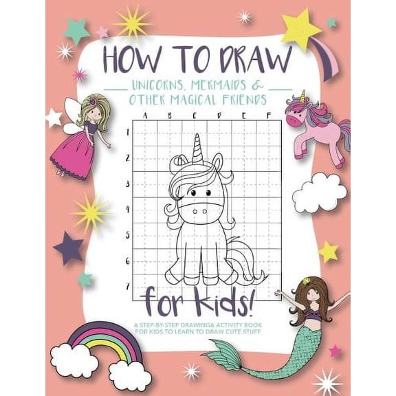 Pre-Owned How to Draw Unicorns, Mermaids and Other Magical Friends: A Step-by-Step Drawing and Activity Book for Kids to Learn to Draw Cute Stuff (Paperback) 1948209284 9781948209281