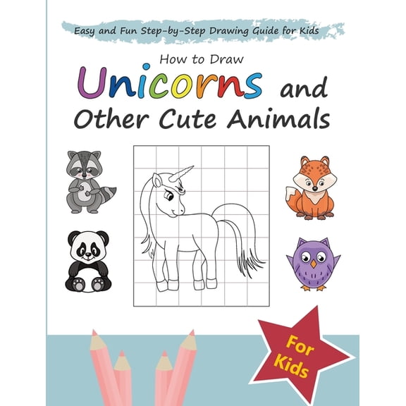 How to Draw Unicorns and Other Cute Animals: Easy and Fun Step-by-Step Drawing Guide for Kids, (Paperback)