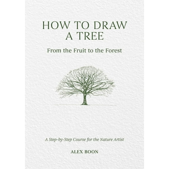 How to Draw a Tree: From the Fruit to the Forest: A Step-By-Step Course for the Nature Artist, (Hardcover)