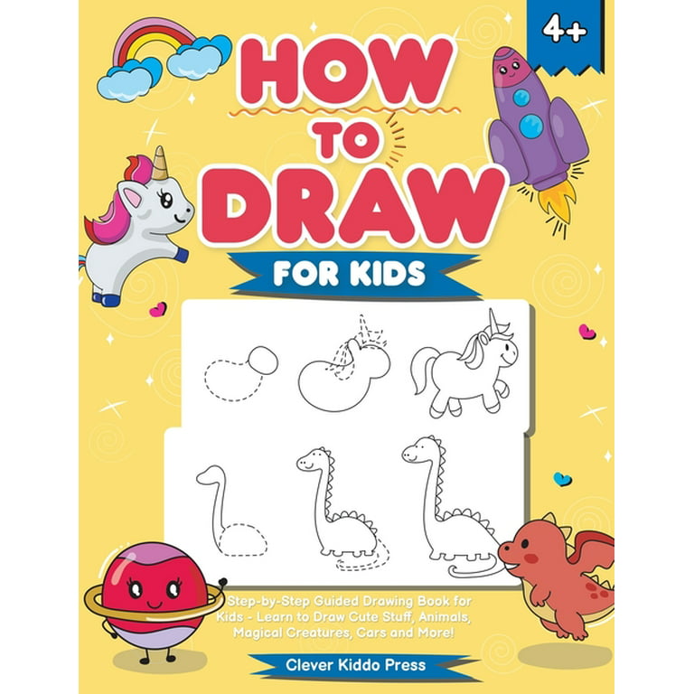 How to Draw for Kids: A Step-by-Step Guided Drawing Book for Kids - Learn to Draw Cute Stuff, Animals, Magical Creatures, Cars and More! [Book]