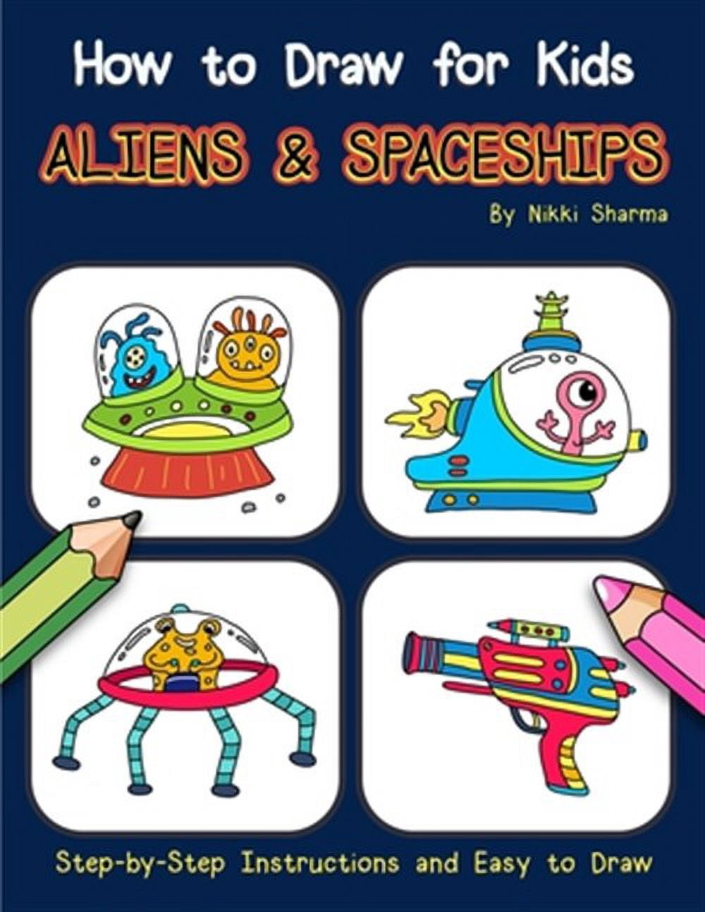 How to Draw for Kids - Aliens & Spaceships: Step by Step Instructions ...
