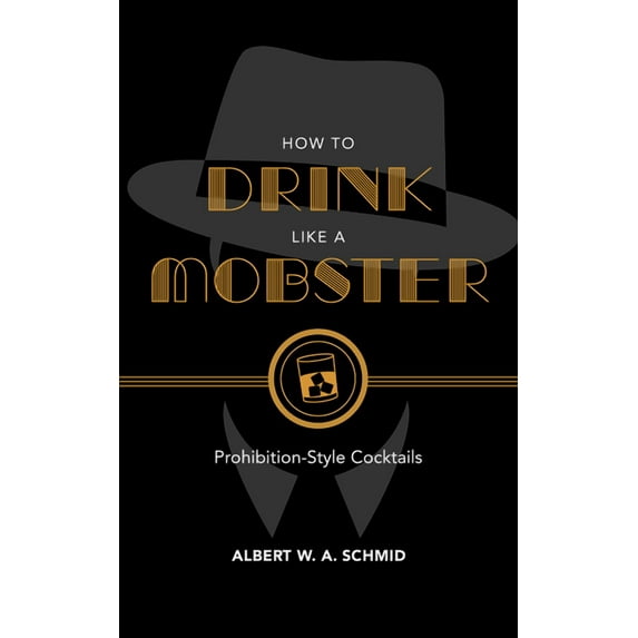 How to Drink Like a Mobster: Prohibition-Style Cocktails, (Hardcover)