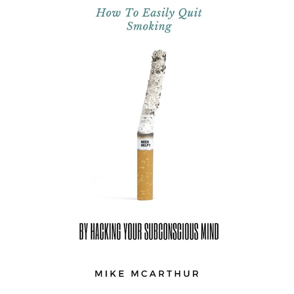 How to Easily Quit Smoking by Hacking Your Subconscious Mind, (Paperback)