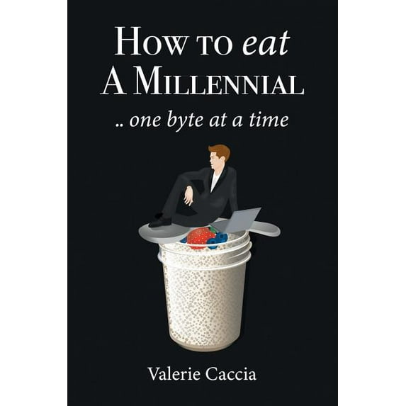 How to Eat a Millennial . One Byte at a Time Paperback Valerie Caccia