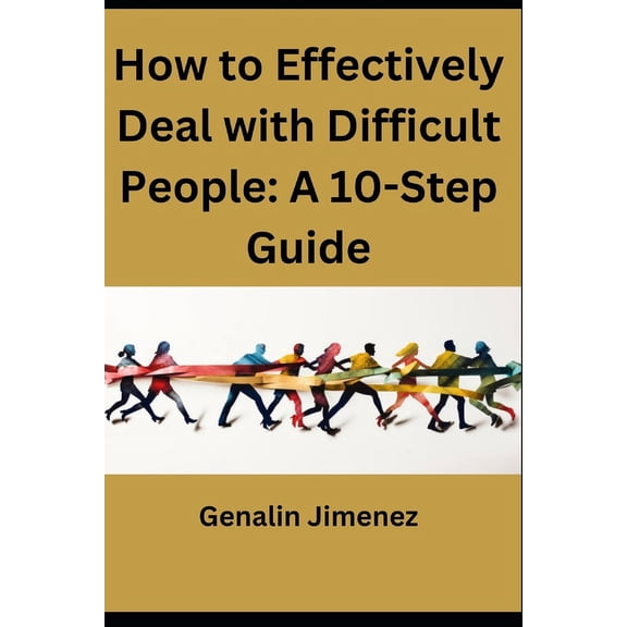 How to Effectively Deal with Difficult People : A 10-Step Guide (Paperback)