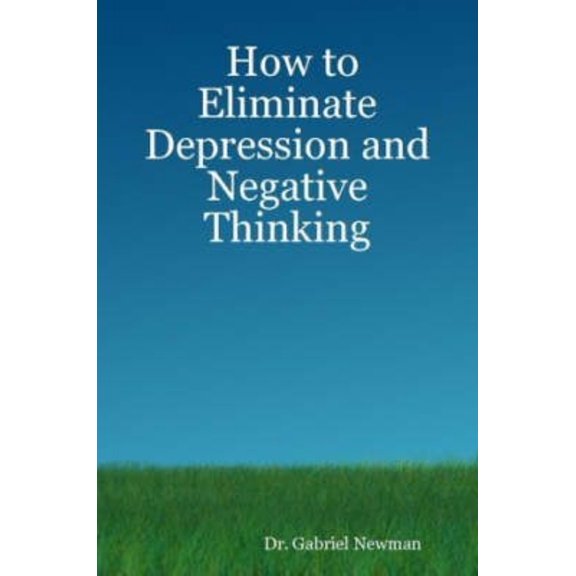 How to Eliminate Depression and Negative Thinking (Paperback)