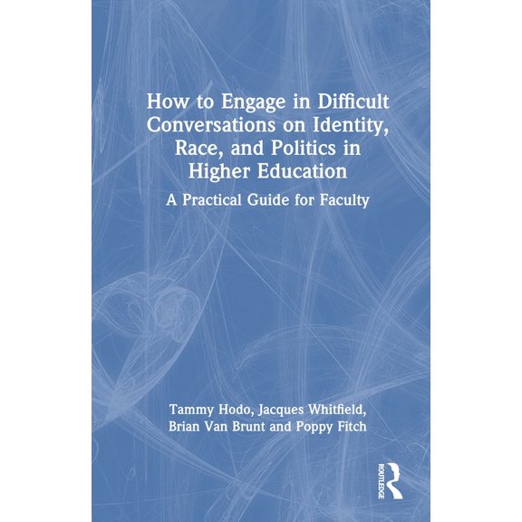 How to Engage in Difficult Conversations on Identity, Race, and Politics in Higher Education: A Practical Guide for Facu, (Hardcover)