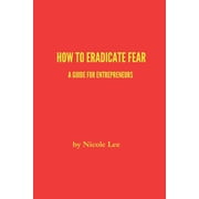 How to Eradicate Fear- A Guide for Entrepreneurs, Paperback