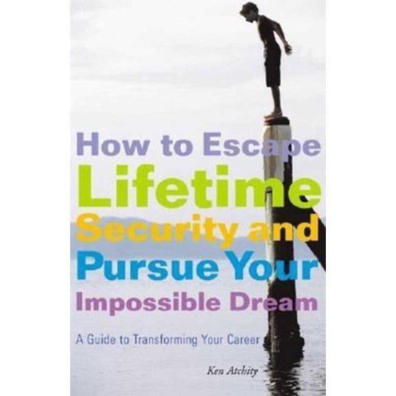 Pre-Owned How to Escape Lifetime Security and Pursue Your Impossible Dream: A Guide to Transforming Your Career (Paperback) 1581153856 9781581153859