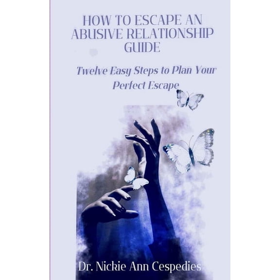 How to Escape an Abusive Relationship Guide: Twelve Easy Steps to Plan your Perfect Escape (Paperback)