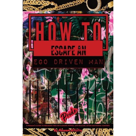 How to Escape an Ego Driven Man: A Woman's Guide to Breaking Free, Reclaiming Power, and Healing After Emotional Control, (Paperback)