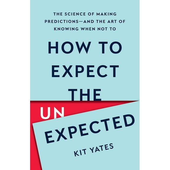 How to Expect the Unexpected: The Science of Making Predictions--And the Art of Knowing When Not to, (Hardcover)