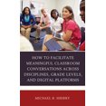 thumbnail image 1 of How to Facilitate Meaningful Classroom Conversations across Disciplines, Grade Levels, and Digital Platforms, (Hardcover), 1 of 1