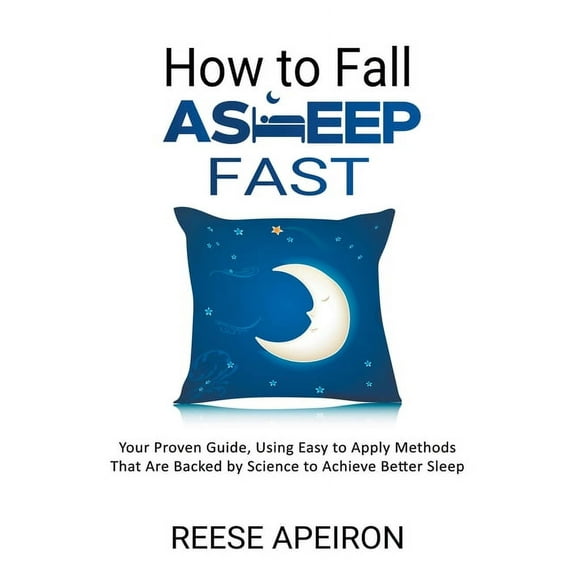 How to Fall Asleep Fast: Your Proven Guide, Using Easy to Apply Methods That Are Backed by Science to Achieve Better Sle, (Paperback)