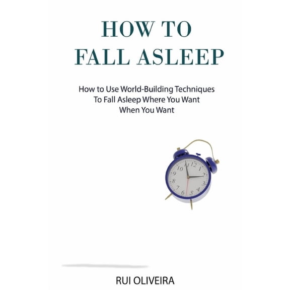 How to Fall Asleep: Learn How to Use World-building Techniques to Help You Deal with Sleep Problems