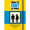 thumbnail image 1 of How to Fart at Work: Propel Yourself to Success with This Fruitful Guide to Workplace Wind Etiquette, (Paperback), 1 of 1