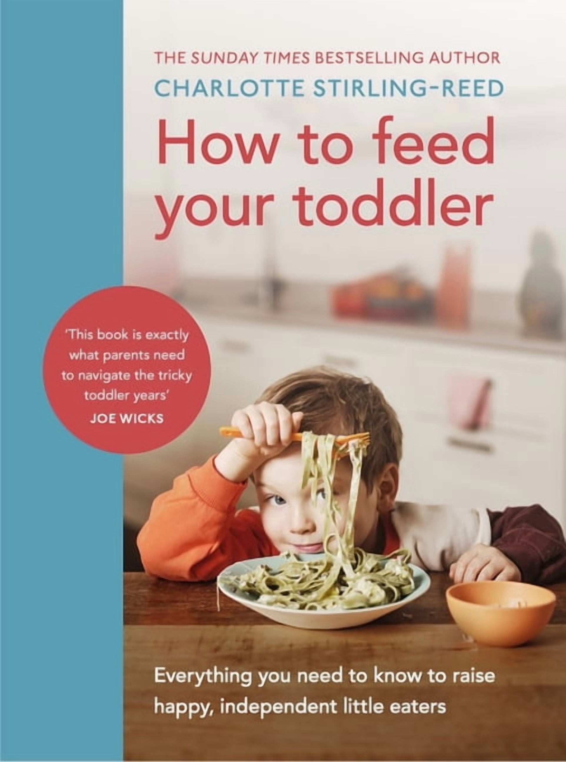 How to Feed Your Toddler : Everything you need to know to raise happy, independent little eaters (Hardcover)