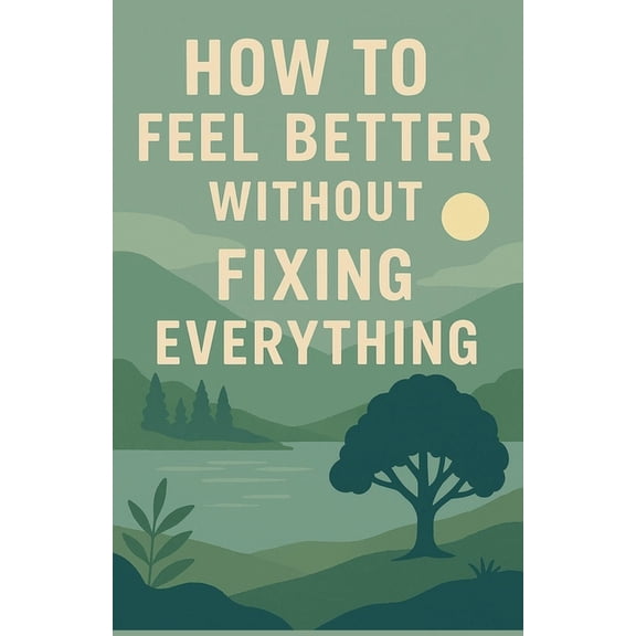 How to Feel Better Without Fixing Everything, (Paperback)