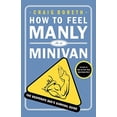 thumbnail image 1 of Pre-Owned How to Feel Manly in a Minivan : The Desperate Dad's Survival Guide (Paperback) 9780312363123, 1 of 1