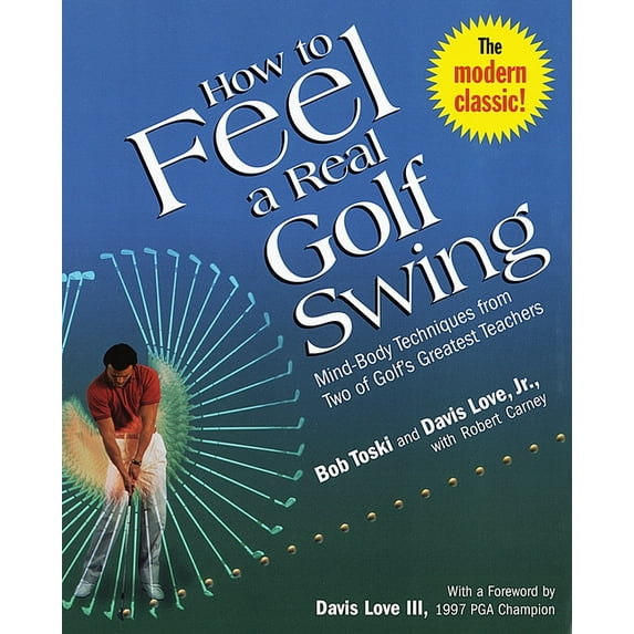 How to Feel a Real Golf Swing: Mind-Body Techniques from Two of Golf's Greatest Teachers, (Paperback)