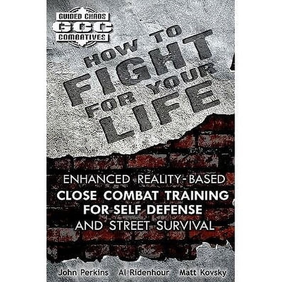 How to Fight for Your Life: Enhanced Reality-Based Close Combat Training for Self-Defense and Street Survival (Paperback)