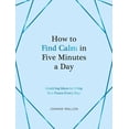 thumbnail image 1 of How to Find Calm in Five Minutes a Day : Inspiring Ideas to Bring You Peace Every Day (Hardcover), 1 of 1