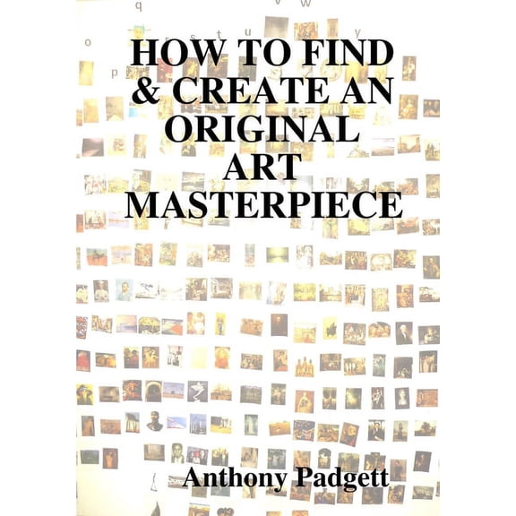 How to Find & Create an Original Art Masterpiece, (Paperback)