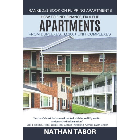 How to Find, Finance, Fix & Flip Apartments: From Duplexes to 100+ Units (Paperback) by Nathan Tabor