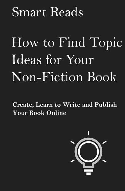 How to Find Topic Ideas for Your Non-Fiction Book : Create, Learn to Write and Publish Your Book Online