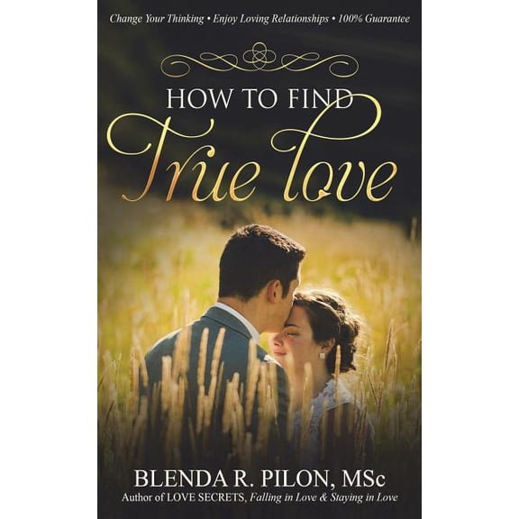 How To Find True Love: Change Your Thinking, Enjoy Loving Relationships (Paperback)