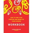 thumbnail image 1 of How to Find Your Purpose and Monetize Your Passion Workbook: Transform Your Purpose Into Profit (Paperback), 1 of 1