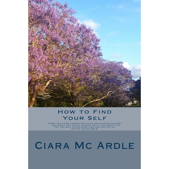 How to Find Your Self: 'You're like a one-legged man in an ass-kicking contest' you might not have a chance but if you d, (Paperback)