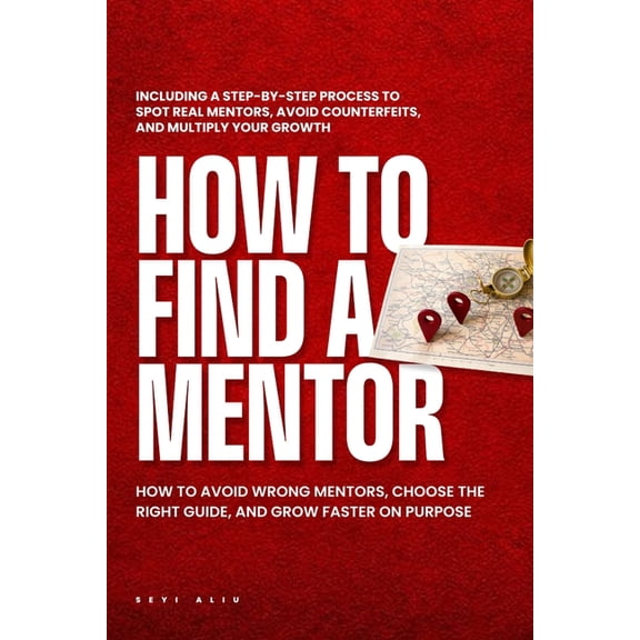 How to Find a Mentor: How to Avoid Wrong Mentors, Choose the Right Guide, and Grow Faster on Purpose., (Paperback)