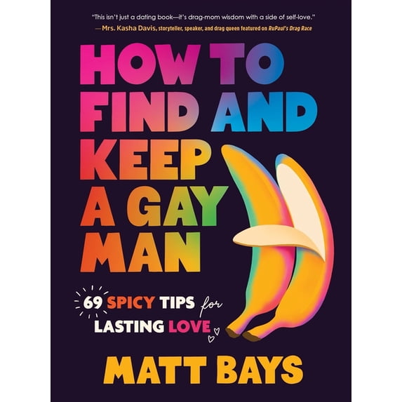 How to Find and Keep a Gay Man: 69 Spicy Tips for Lasting Love, (Hardcover)