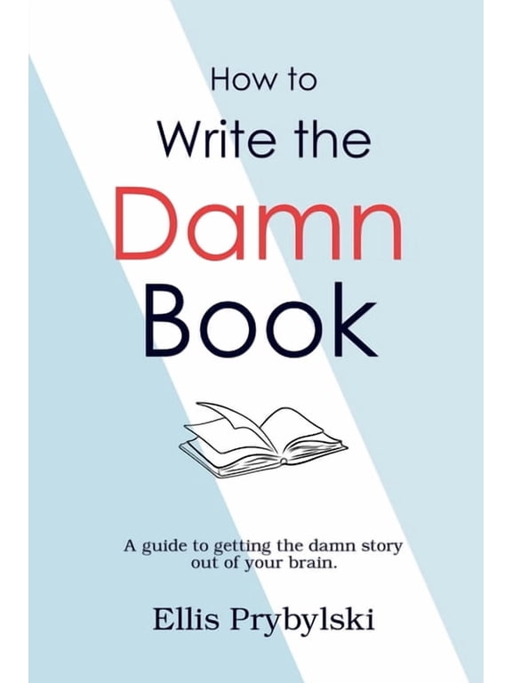 How to Finish the Damn Book How to Write the Damn Book, (Paperback)