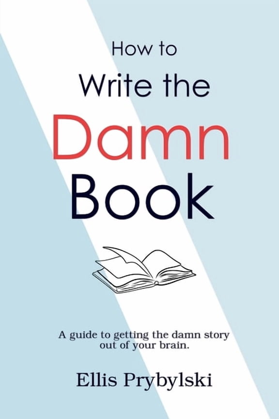 How to Finish the Damn Book How to Write the Damn Book, (Paperback)