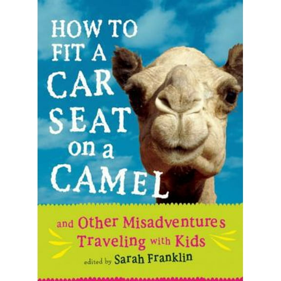 Pre-Owned How to Fit a Car Seat on a Camel: And Other Misadventures Traveling with Kids (Paperback) 1580052428 9781580052429