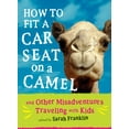 How to Fit a Car Seat on a Camel And Other Misadventures Traveling
