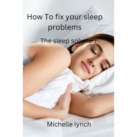 How to Fix Your Sleep Problems: The Sleep Solution