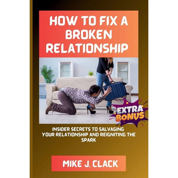 How to Fix a Broken Relationship: Insider Secrets to Salvaging Your Relationship and Reigniting the Spark (Paperback)