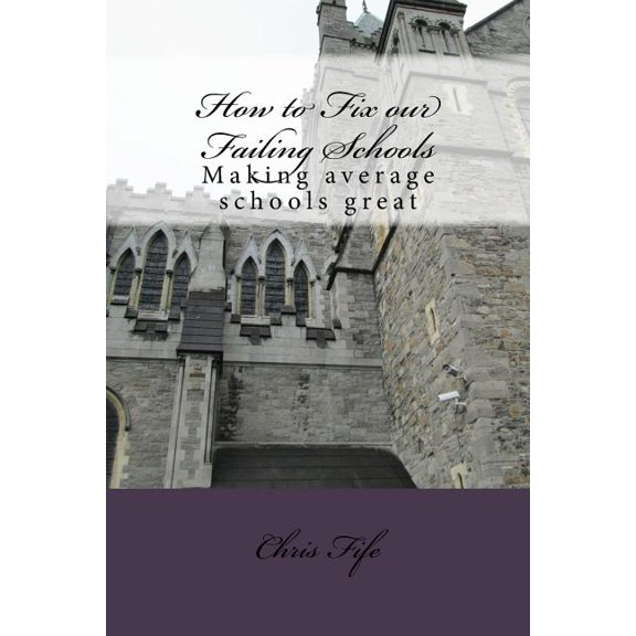 How to Fix our Failing Schools: Making average schools great (Paperback)