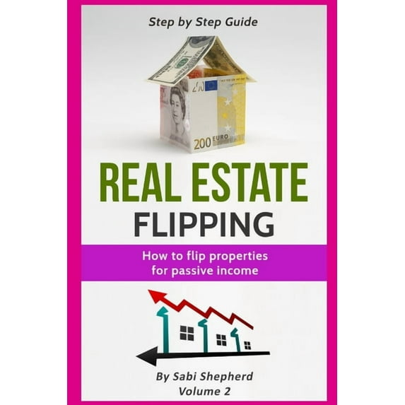 How to Flip Properties for Passive Incom Real Estate Flipping: How to flip properties for passive income, Book 2, (Paperback)