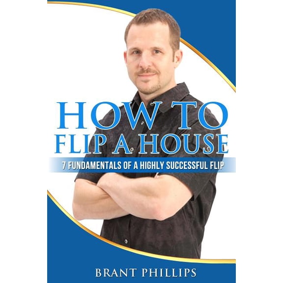 How to Flip a House : 7 Fundamentals of a Highly Successful Flip
