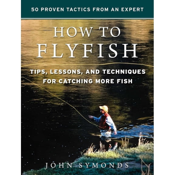 How to Flyfish: Tips, Lessons, and Techniques for Catching More Fish, (Hardcover)
