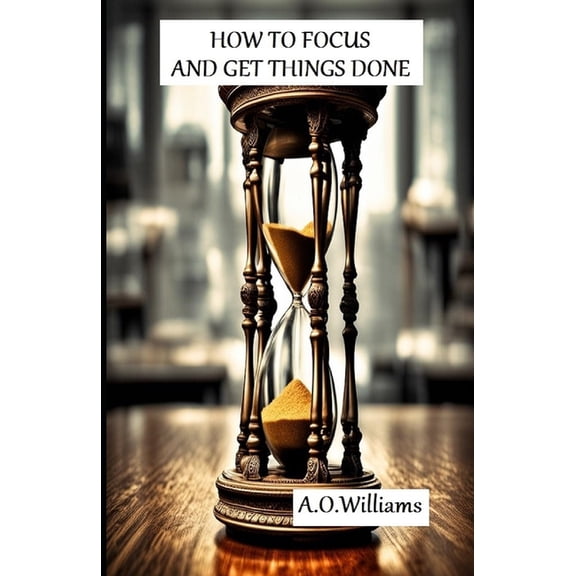 How to Focus and Get Things Done, (Paperback)