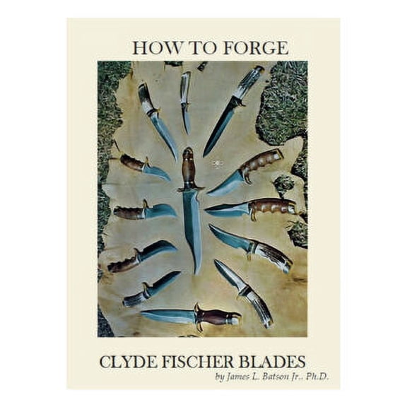 How to Forge Clyde Fischer Blades by James L. Batson
