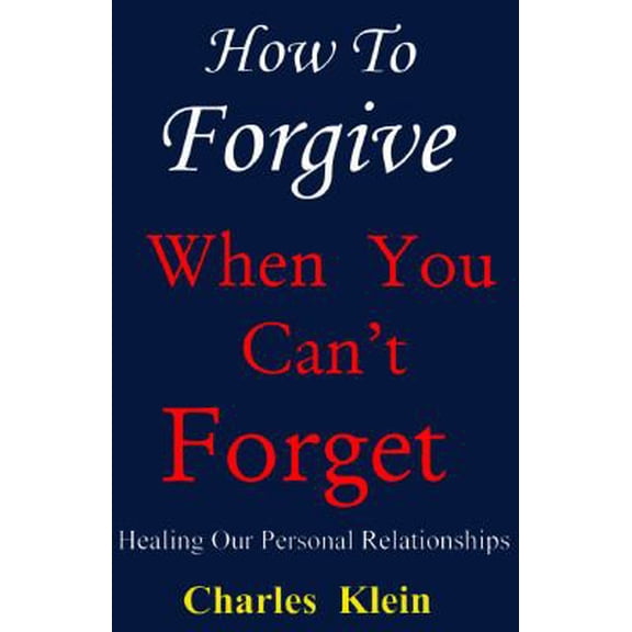 Pre-Owned How to Forgive When You Can't Forget: Healing Our Personal Relationships by Charles Klein (Paperback), English